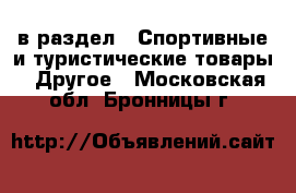  в раздел : Спортивные и туристические товары » Другое . Московская обл.,Бронницы г.